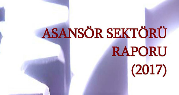 T.C. BİLİM, SANAYİ VE TEKNOLOJİ BAKANLIĞI ASANSÖR SEKTÖRÜ RAPORU (2017)