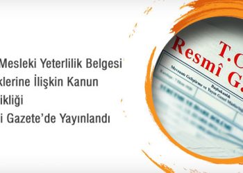 MYK Mesleki Yeterlilik Belgesi Teşviklerine İlişkin Kanun Değişikliği Resmi Gazete’de Yayınlandı